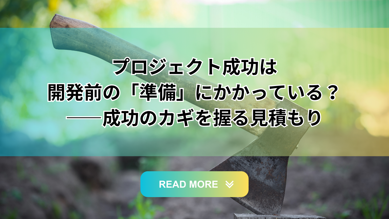 You are currently viewing プロジェクト成功は開発前の「準備」にかかっていいる？――成功のカギを握る見積もり