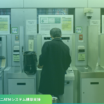 大手銀行向けコンビニATMシステム構築支援